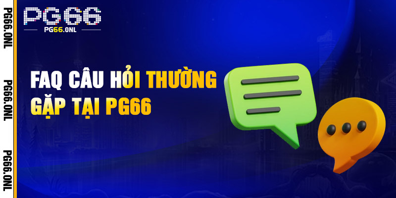 FAQs PG66 – Giải Đáp Thắc Mắc Nhanh