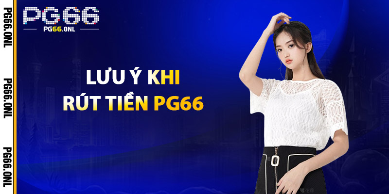 Lưu ý khi rút tiền PG66