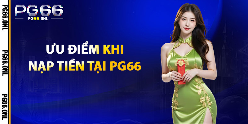 Ưu điểm khi nạp tiền PG66
